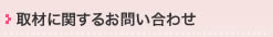 取材に関するお問い合わせ
