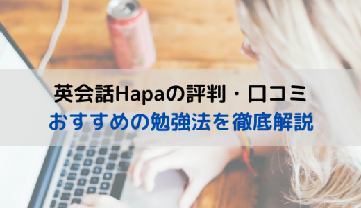 Hapa英会話の評判・口コミは？効果が出る勉強法のおすすめを徹底解説！