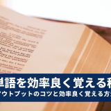 英単語を効率良く覚える秘訣はアウトプット！効率良く覚える方法