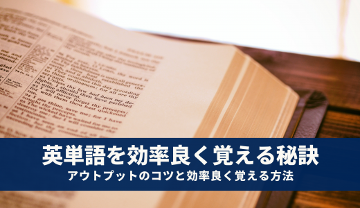 英単語を効率良く覚える秘訣はアウトプット！効率良く覚える方法