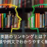 英語のリンキングの意味とは？一覧や例文でわかりやすく解説！