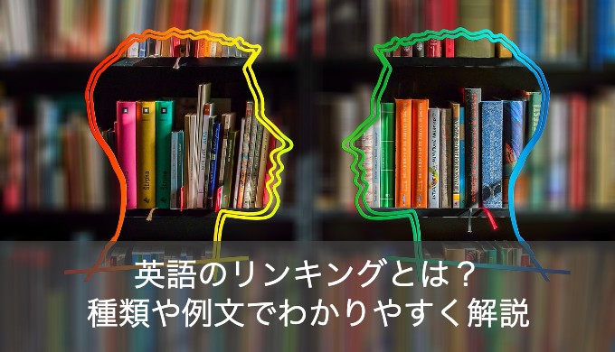 英語のリンキングの意味とは？一覧や例文でわかりやすく解説！