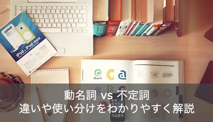 【ゼロから学ぶ】動名詞と不定詞の違いは？使い分けや見分け方を徹底解説！