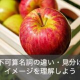 可算・不可算名詞の違い・見分け方は？ネイティブがもつ“イメージ”を理解すればOK！