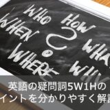 【ゼロから学ぶ】英語の5W1Hの疑問詞一覧をわかりやすく解説！