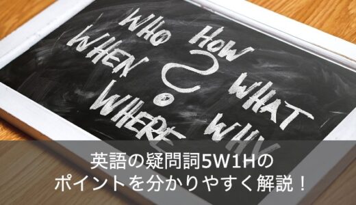 【ゼロから学ぶ】英語の5W1Hの疑問詞一覧をわかりやすく解説！