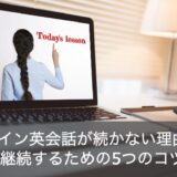 オンライン英会話が続かない理由とは？継続するための5つのコツをご紹介