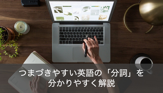英語の分詞とは 現在分詞と過去分詞の違いを分かりやすく解説