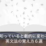 【知っていると劇的に変わる】効率的な英文法の覚え方のコツ６選！