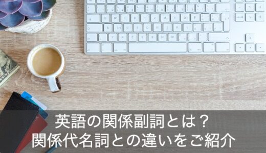 関係副詞の一覧を解説！関係代名詞との違いを例文でご紹介