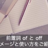 前置詞ofとoffの使い方・イメージ・違いをわかりやすく解説！