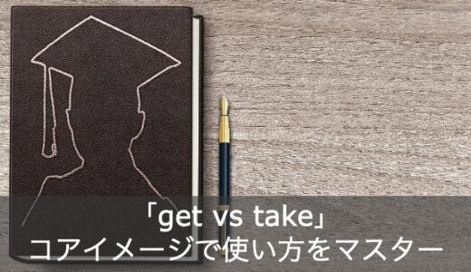 【完全攻略】takeとgetの違いをコアイメージ・例文で分かりやすく解説