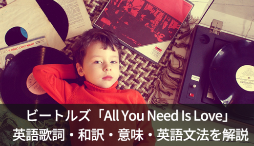 ビートルズ「All You Need Is Love」の歌詞・和訳・英語文法を徹底解説！