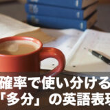 意外と知らない「多分」の英語表現を例文でわかりやすく解説！確率や確信度合いで使い分けよう！