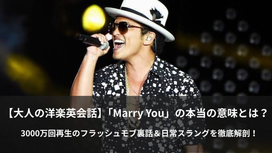 【大人の洋楽英会話】「Marry You」の本当の意味とは？3000万回再生のフラッシュモブ裏話＆日常スラングを徹底解剖！