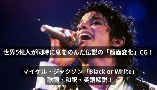 世界5億人が同時に息をのんだ伝説の「顔面変化」CG！音楽の常識を超えた偉大なアンセム、マイケル・ジャクソン「Black or White」 歌詞・和訳・英語解説！