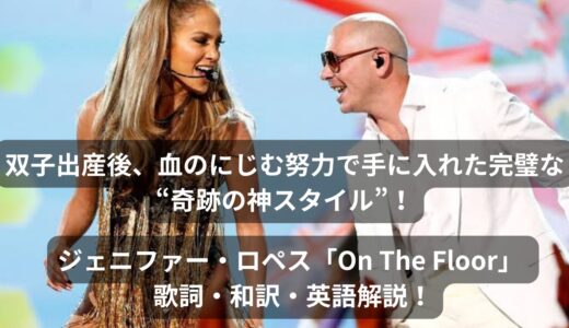 双子出産後、血のにじむ努力で手に入れた完璧な“奇跡の神スタイル”！ジェニファー・ロペス「On The Floor」 歌詞・和訳・英語解説！