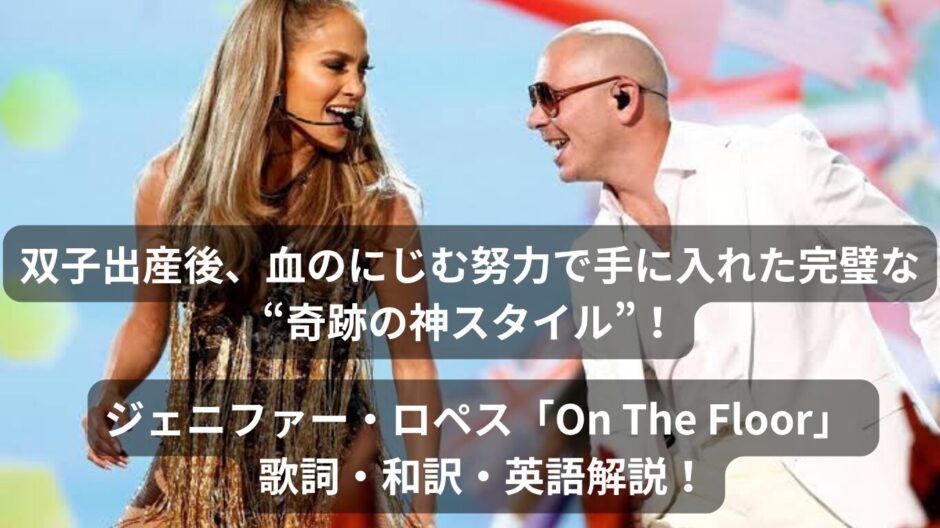 双子出産後、血のにじむ努力で手に入れた完璧な“奇跡の神スタイル”！ジェニファー・ロペス「On The Floor」 歌詞・和訳・英語解説！