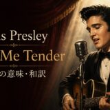 エルヴィス・プレスリー「Love Me Tender」の歌詞の意味と和訳