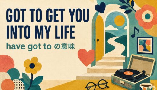 ビートルズ「Got to Get You into My Life」歌詞の意味・和訳｜have got to