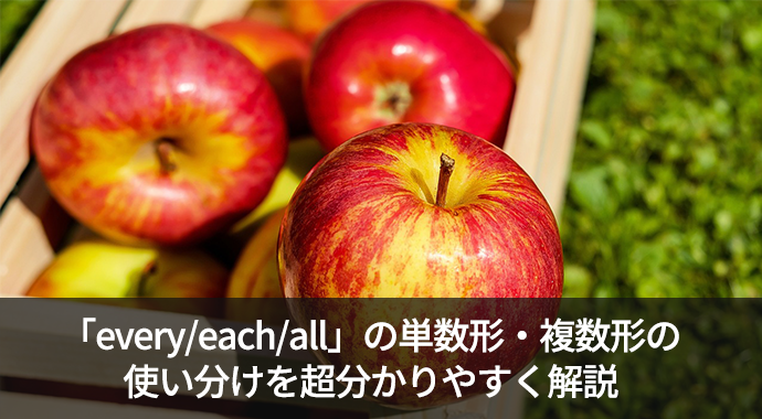 「each/every/all」の単数形・複数形の使い分けを超分かりやすく解説