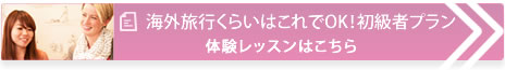 海外旅行くらいはこれでOK！初級者プラン。体験レッスンをお申込みはこちら。