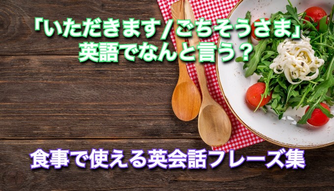 いただきます ごちそうさま を英語で言うと 食事で使えるフレーズ39選