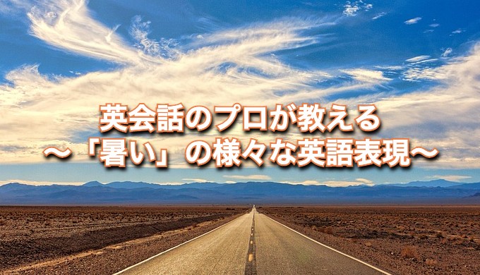 「暑い」の英語表現 – 英会話のプロが教える！これだけ知っておけばOK！