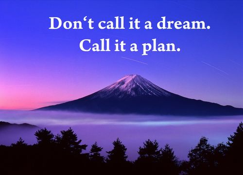 Don‘t call it a dream. Call it a plan.