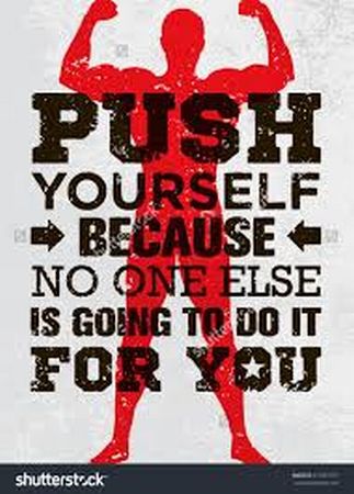 Push yourself because, no one else is going to do it for you