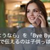 「さようなら」を英語で「バイバイ」と言うのはNG!?日本人が使っている子供っぽい英会話表現