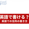 【英語で書ける？】英語での住所の書き方