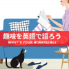 英語で「趣味は何？」を聞くには！？“What's your hobby？”は使っちゃだめ！？英語での趣味の聞き方・答え方