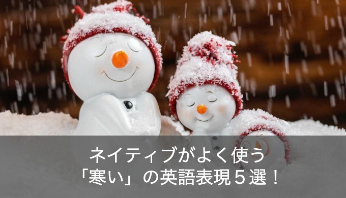 【3分で分かる】ネイティブがよく使う「寒い」の英語表現5選！