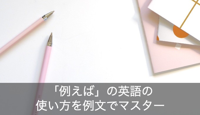 「例えば」の英語まとめ集。例文で使い方をやさしく解説！