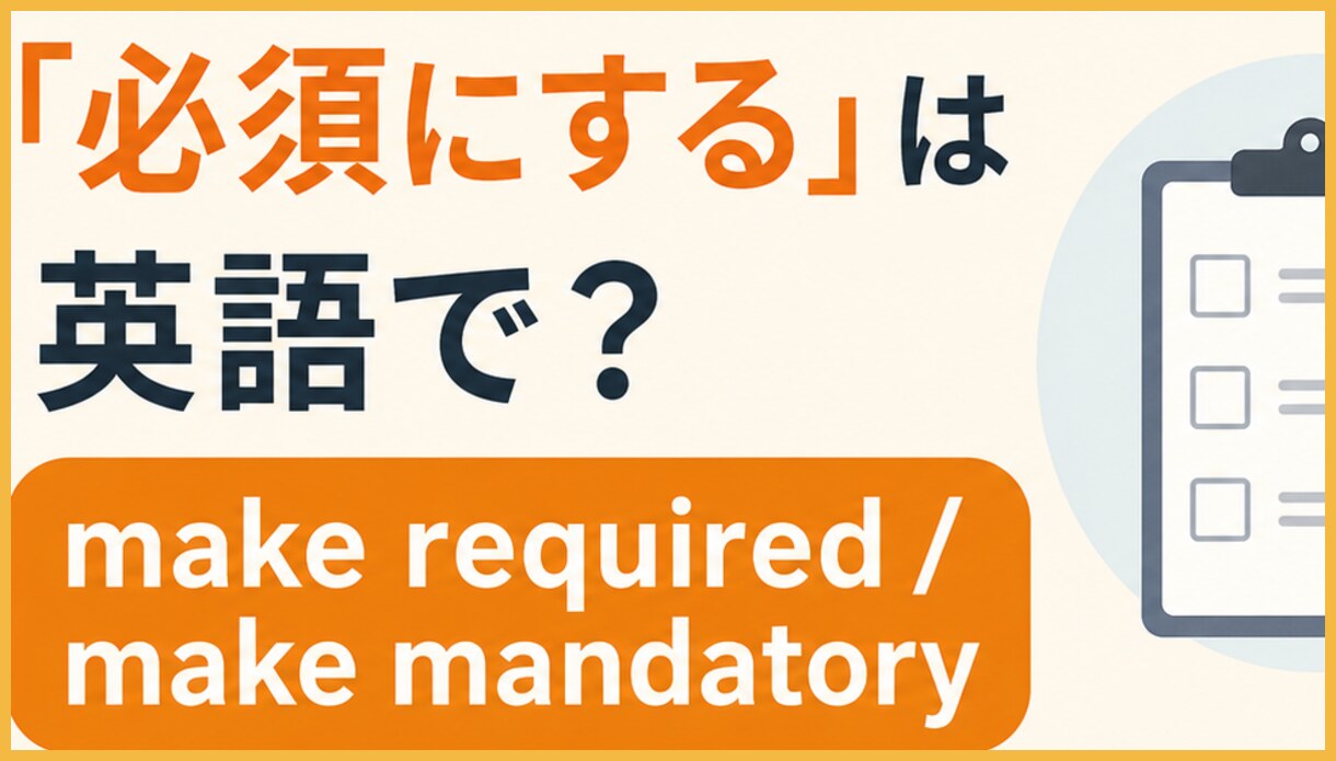 make A required=入力・条件を必須設定にする、make A mandatory=規則として義務化する、require A=Aを要件として求めるの違いを示す図