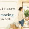 「引っ越します」は英語で？I’m movingとrelocateの違い