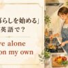 一人暮らしを始めるを英語で表す
