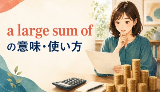 a large sum ofの意味は？large sums ofとの違い・使い方と例文