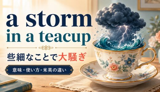 a storm in a teacupの意味は？「些細なことで大騒ぎ」の使い方