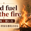 add fuel to the fireの意味・使い方｜直訳から状況を悪化させる意味を理解