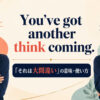 You’ve got another think coming（それは大間違い）の意味と使い方