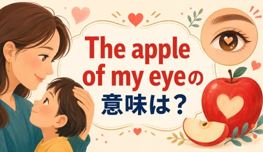 The apple of my eyeの意味は？「かけがえのない大切な人」の使い方