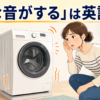 変な音を立てる洗濯機に耳を傾ける女性と「変な音がする」は英語で？の文字
