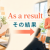 As a result その結果を原因から結果への流れで示すイラスト