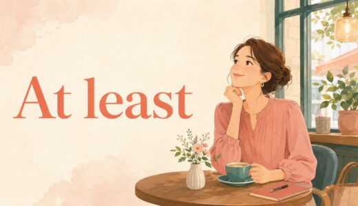 At leastの意味は？「少なくとも」だけではない使い方とat mostとの違い