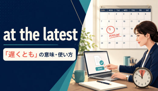 at the latestの意味は？「遅くとも」の使い方とby・no later thanとの違い