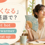 「暑くなる」の英語表現 get hot・get warmer・heat up