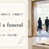 「葬式・葬儀に参列する」は英語で？attend a funeralの丁寧な言い方