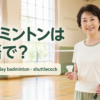 バドミントンは英語で？badminton・play badminton・shuttlecockの違い